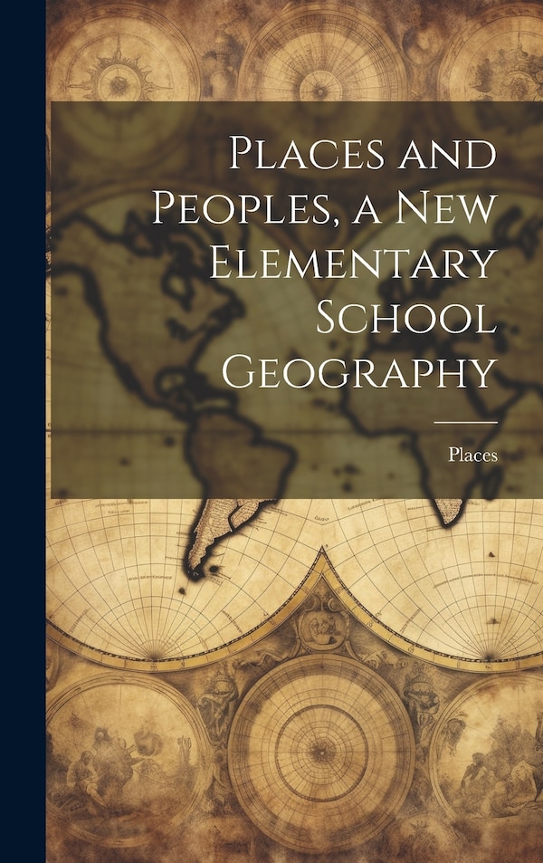 Places and Peoples a New Elementary School Geography, Hardcover | Indigo Chapters