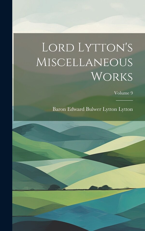 Lord Lytton's Miscellaneous Works; Volume 9 by Baron Edward Bulwer Lytton Lytton, Hardcover | Indigo Chapters