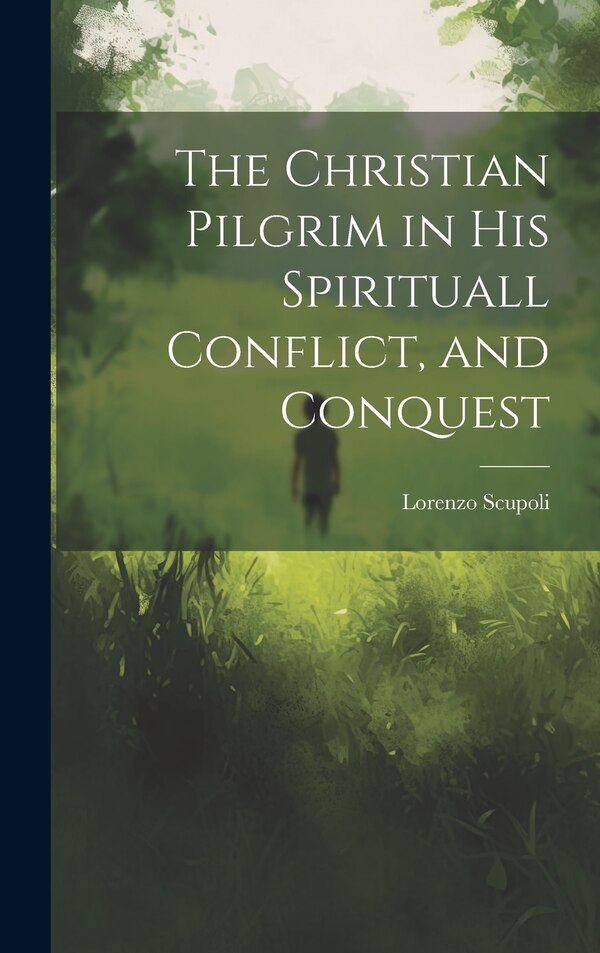 The Christian Pilgrim in His Spirituall Conflict and Conquest by Lorenzo Scupoli, Hardcover | Indigo Chapters