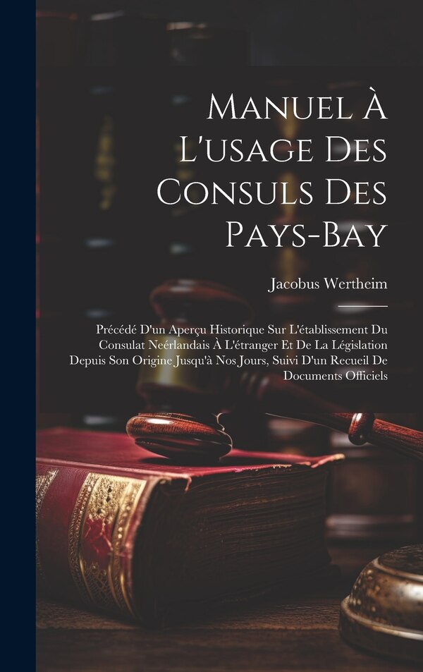 Manuel À L'usage Des Consuls Des Pays-Bay by Jacobus Wertheim, Hardcover | Indigo Chapters