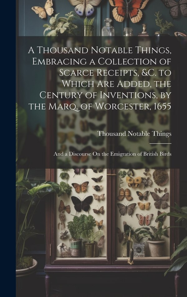 A Thousand Notable Things Embracing a Collection of Scarce Receipts &c. to Which Are Added the Century of Inventions by the Marq. of