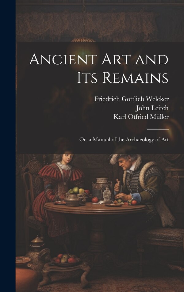 Ancient Art and Its Remains by Friedrich Gottlieb Welcker, Hardcover | Indigo Chapters