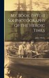 My Book. [With] Six Photographs of the Heroic Times by James Henry, Hardcover | Indigo Chapters
