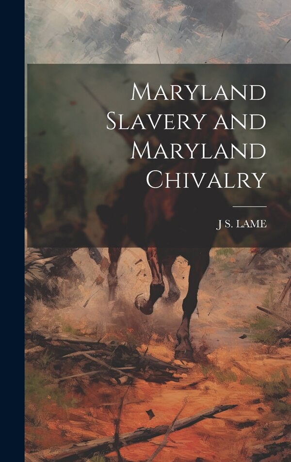 Maryland Slavery and Maryland Chivalry by J S Lame, Hardcover | Indigo Chapters