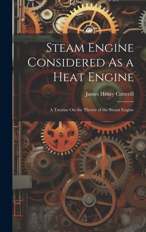 Steam Engine Considered As a Heat Engine by James Henry Cotterill, Hardcover | Indigo Chapters