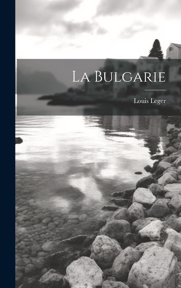 La Bulgarie by Louis Leger, Hardcover | Indigo Chapters