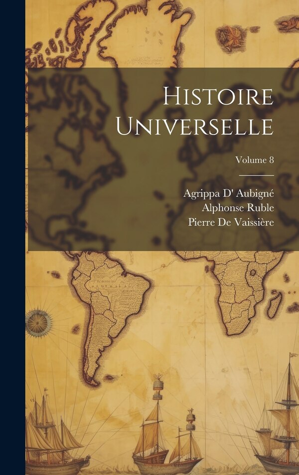 Histoire Universelle; Volume 8 by Agrippa D' Aubigné, Hardcover | Indigo Chapters