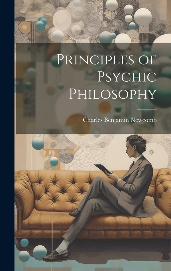 Principles of Psychic Philosophy by Charles Benjamin Newcomb, Hardcover | Indigo Chapters