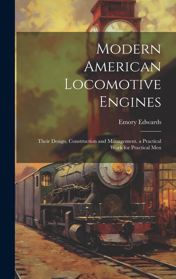 Modern American Locomotive Engines by Emory Edwards, Hardcover | Indigo Chapters