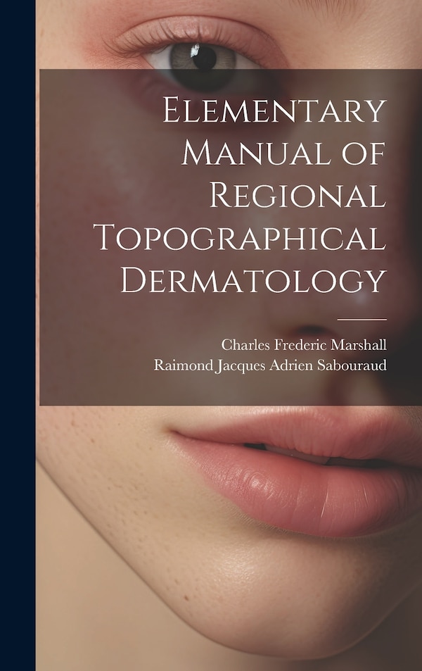 Elementary Manual of Regional Topographical Dermatology by Charles Frederic Marshall, Hardcover | Indigo Chapters