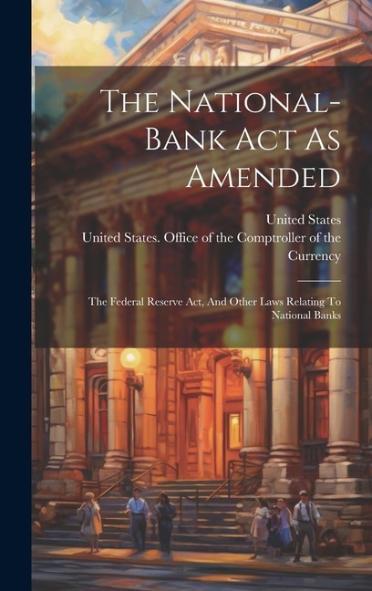 The National-bank Act As Amended by United States, Hardcover | Indigo Chapters