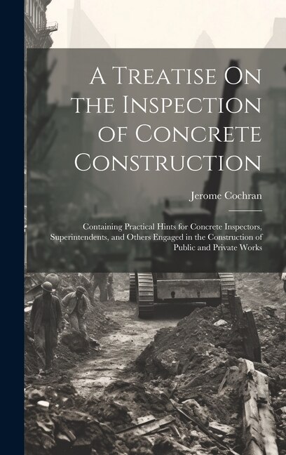 A Treatise On the Inspection of Concrete Construction by Jerome Cochran, Hardcover | Indigo Chapters