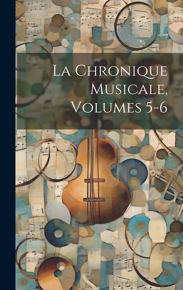 La Chronique Musicale Volumes 5-6 by Anonymous, Hardcover | Indigo Chapters