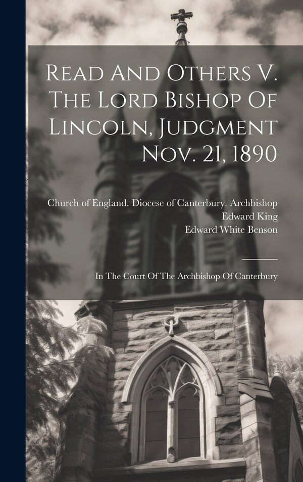 Read And Others V. The Lord Bishop Of Lincoln Judgment Nov. 21 1890 by Edward King, Hardcover | Indigo Chapters