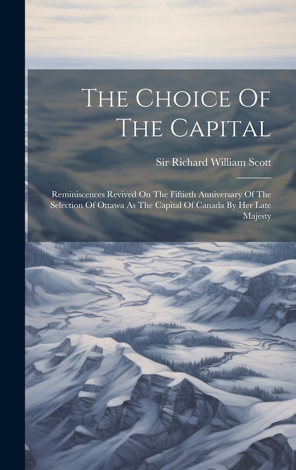 The Choice Of The Capital by Sir Richard William Scott, Hardcover | Indigo Chapters
