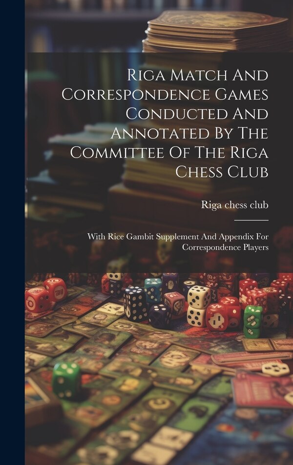 Riga Match And Correspondence Games Conducted And Annotated By The Committee Of The Riga Chess Club, Hardcover | Indigo Chapters