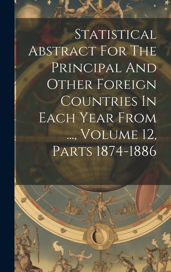Statistical Abstract For The Principal And Other Foreign Countries In Each Year From by Anonymous, Hardcover | Indigo Chapters