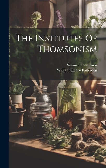 The Institutes Of Thomsonism by William Henry Fonerden, Hardcover | Indigo Chapters
