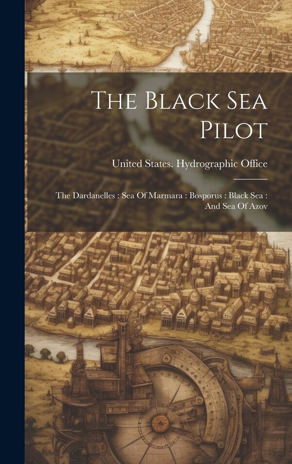 The Black Sea Pilot by United States Hydrographic Office, Hardcover | Indigo Chapters