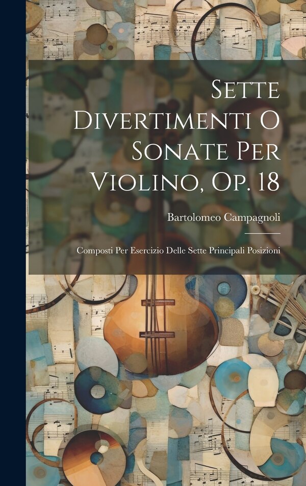 Sette Divertimenti O Sonate Per Violino Op. 18 by Bartolomeo Campagnoli, Hardcover | Indigo Chapters