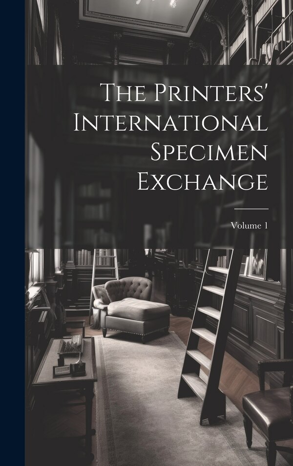 The Printers' International Specimen Exchange; Volume 1 by Anonymous, Hardcover | Indigo Chapters