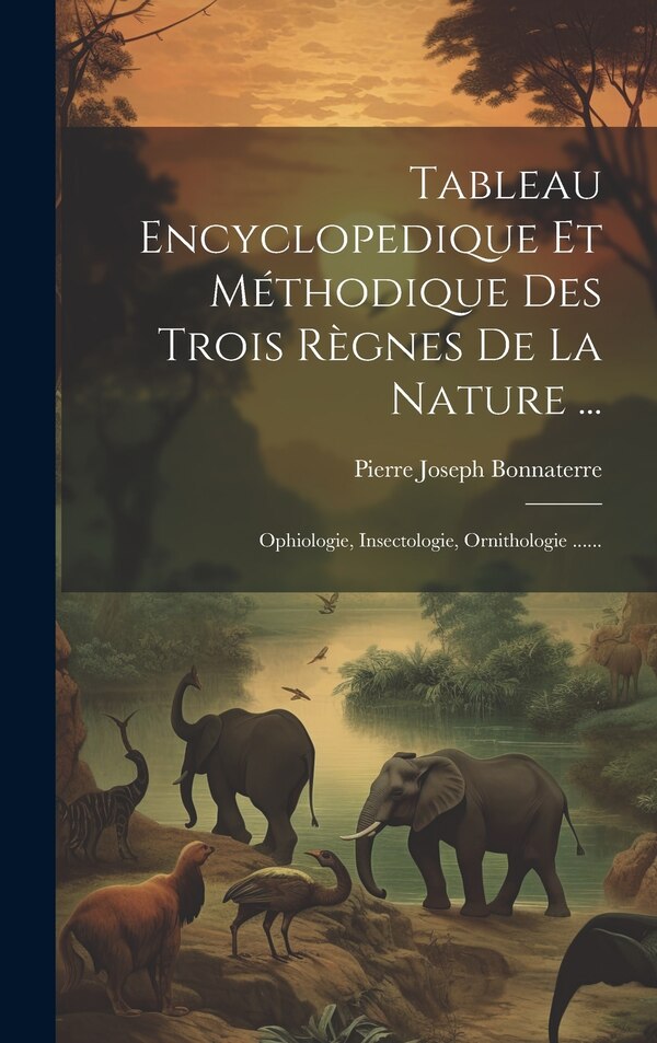 Tableau Encyclopedique Et Méthodique Des Trois Règnes De La Nature . by Pierre Joseph Bonnaterre, Hardcover | Indigo Chapters
