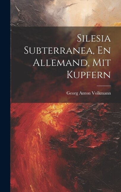 Silesia Subterranea En Allemand Mit Kupfern by Georg Anton Volkmann, Hardcover | Indigo Chapters