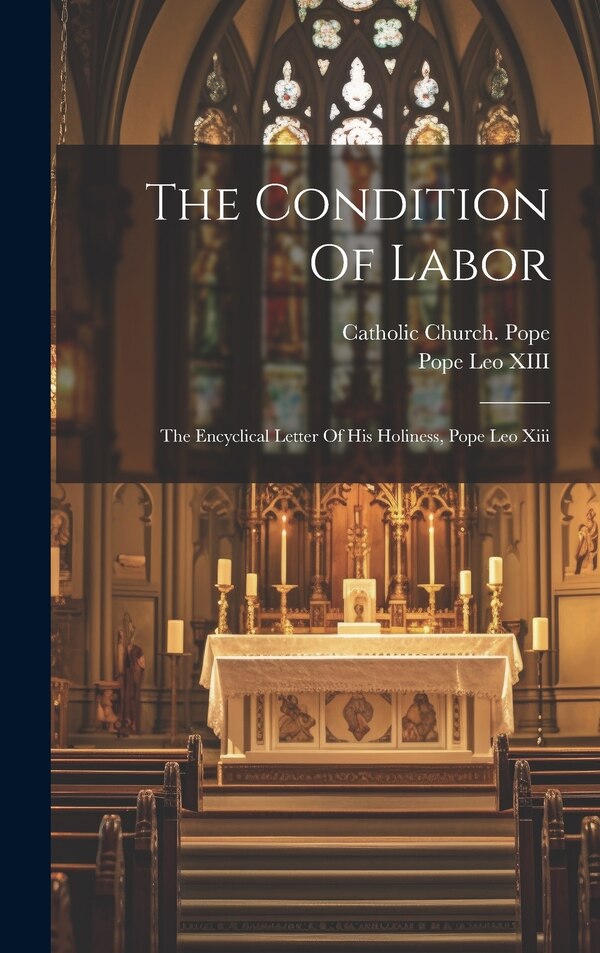 The Condition Of Labor by Catholic Church Pope (1878-1903 Le, Hardcover | Indigo Chapters