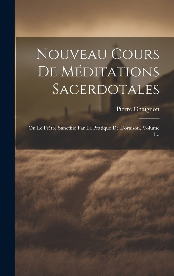 Nouveau Cours De Méditations Sacerdotales by Pierre Chaignon, Hardcover | Indigo Chapters