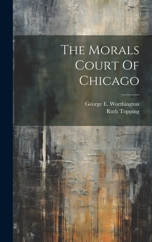 The Morals Court Of Chicago by George E Worthington, Hardcover | Indigo Chapters