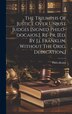 The Triumphs Of Justice Over Unjust Judges [signed Philo-docaios.]. Re-pr. [ed. By J.j. Franklin. Without The Orig. Dedication.] | Indigo Chapters
