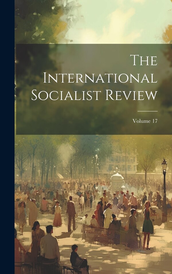 The International Socialist Review; Volume 17 by Anonymous, Hardcover | Indigo Chapters