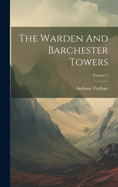 The Warden And Barchester Towers; Volume 1 by Anthony Trollope, Hardcover | Indigo Chapters