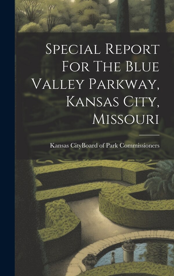 Special Report For The Blue Valley Parkway Kansas City Missouri by Kansas City (Mo ) Board of Park Comm, Hardcover | Indigo Chapters