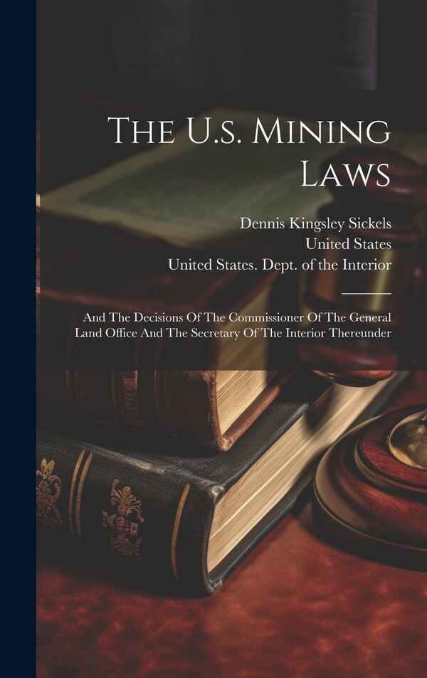 The U.s. Mining Laws by Dennis Kingsley Sickels, Hardcover | Indigo Chapters