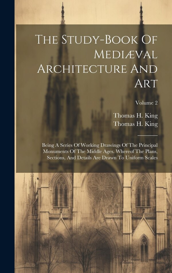 The Study-book Of Mediæval Architecture And Art by Thomas H King, Hardcover | Indigo Chapters