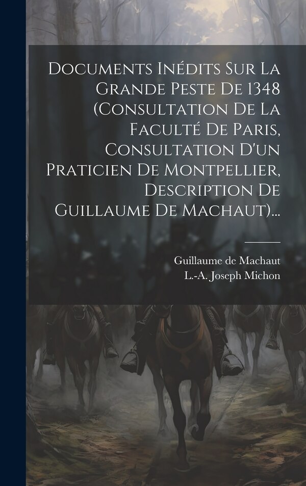 Documents Inédits Sur La Grande Peste De 1348 (consultation De La Faculté De Paris Consultation D'un Praticien De Montpellier by L -A Joseph Michon