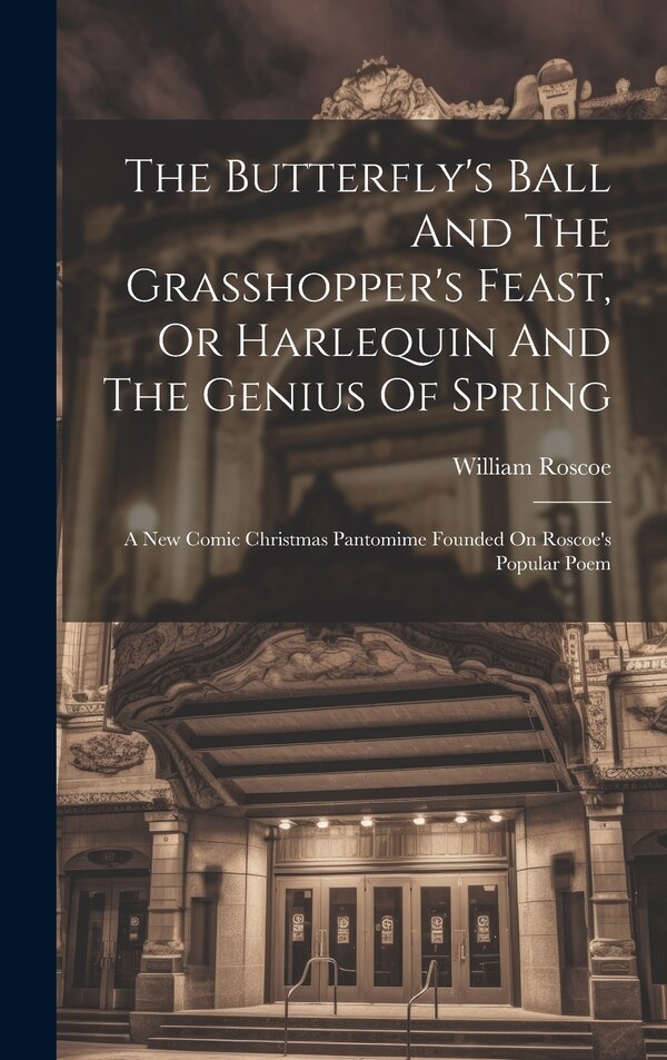 The Butterfly's Ball And The Grasshopper's Feast Or Harlequin And The Genius Of Spring by William Roscoe, Hardcover | Indigo Chapters
