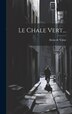 Le Chale Vert. by Alexis de Valon, Hardcover | Indigo Chapters