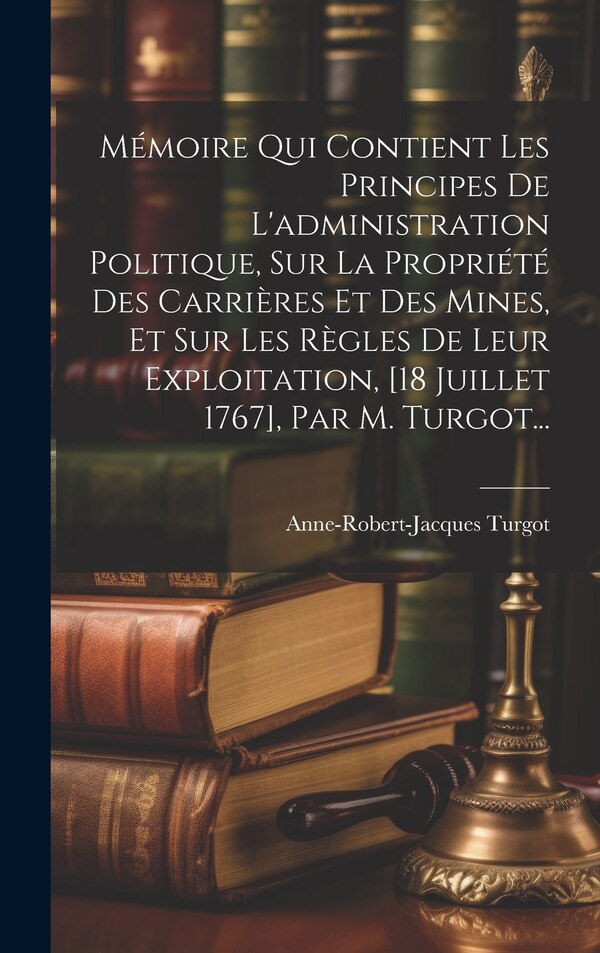 Mémoire Qui Contient Les Principes De L'administration Politique Sur La Propriété Des Carrières Et Des Mines Et Sur Les Règles De Leur