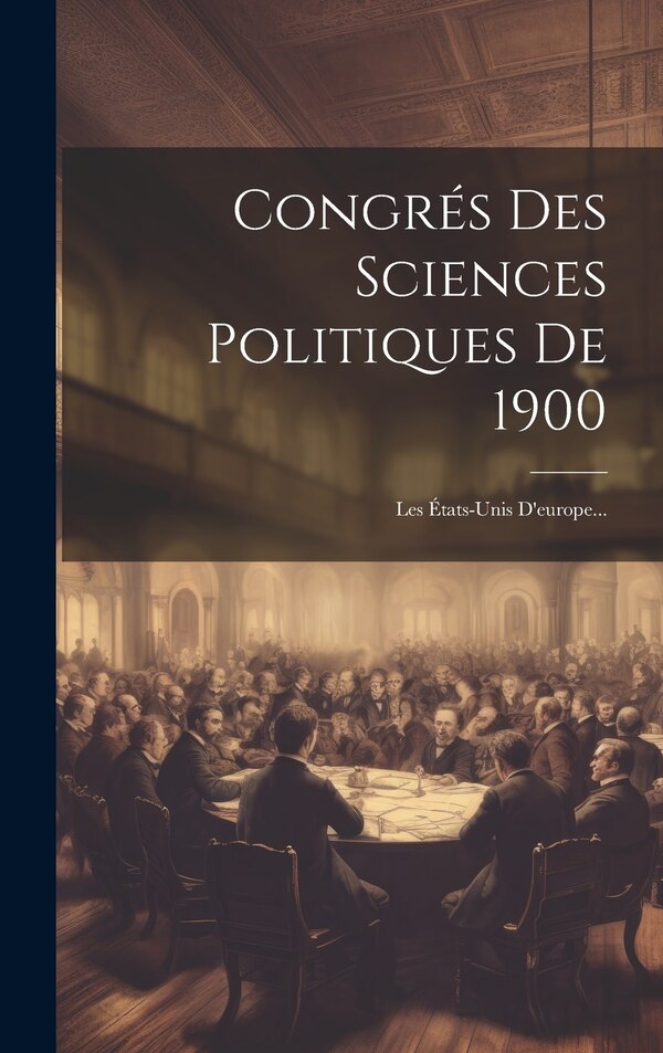 Congrés Des Sciences Politiques De 1900 by Anonymous, Hardcover | Indigo Chapters