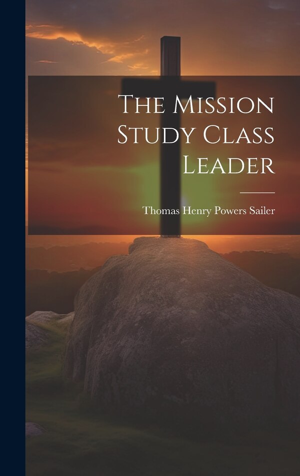 The Mission Study Class Leader by Thomas Henry Powers Sailer, Hardcover | Indigo Chapters