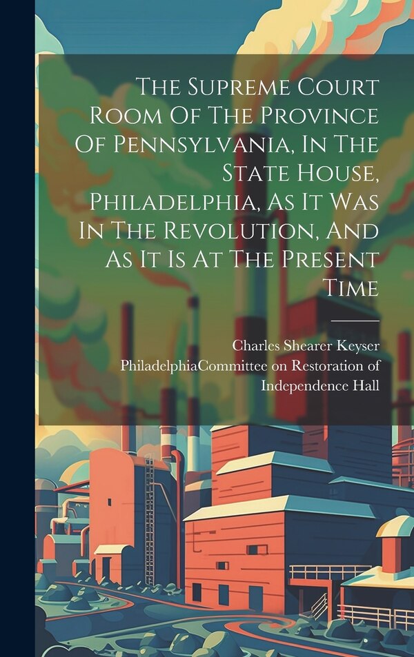 The Supreme Court Room Of The Province Of Pennsylvania In The State House Philadelphia As It Was In The Revolution And As It Is At The