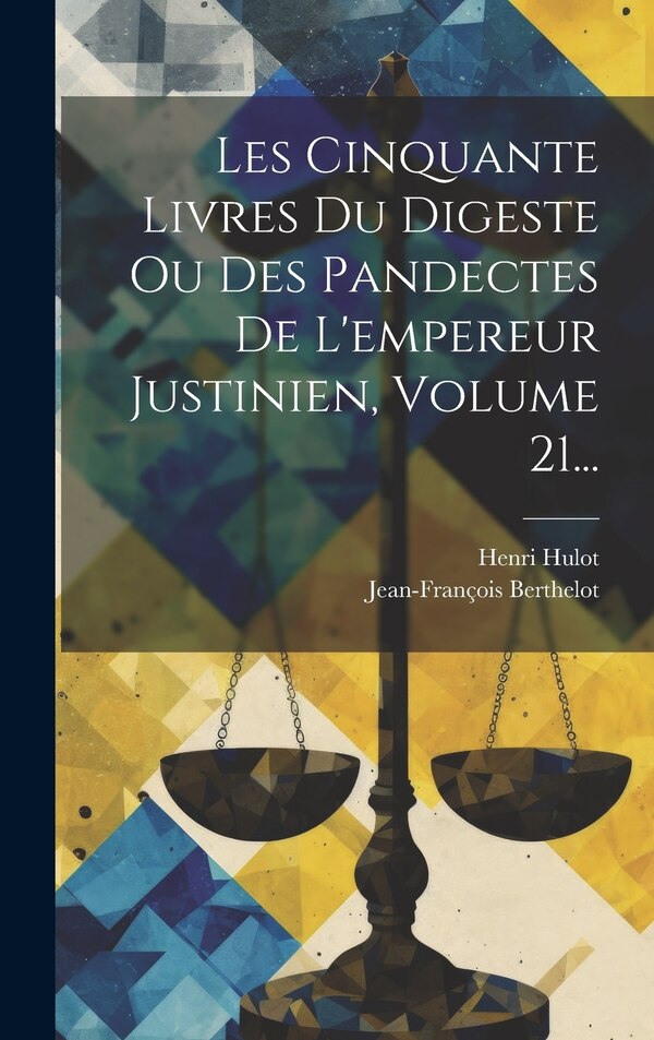 Les Cinquante Livres Du Digeste Ou Des Pandectes De L'empereur Justinien Volume 21. by Henri Hulot, Hardcover | Indigo Chapters