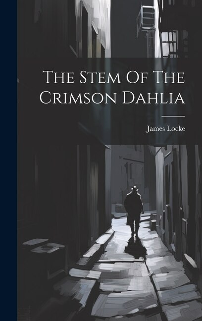 The Stem Of The Crimson Dahlia by James Locke, Hardcover | Indigo Chapters
