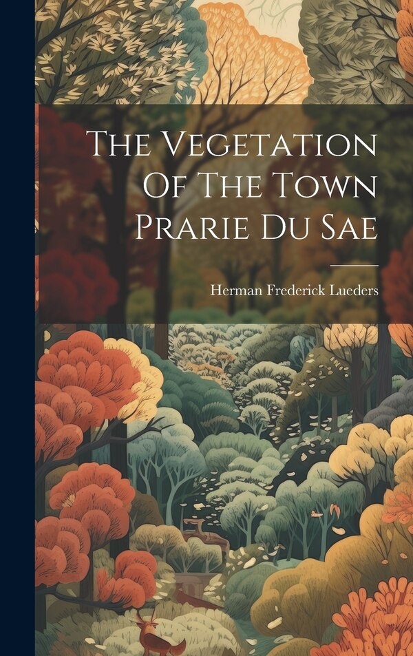 The Vegetation Of The Town Prarie Du Sae by Herman Frederick Lueders, Hardcover | Indigo Chapters