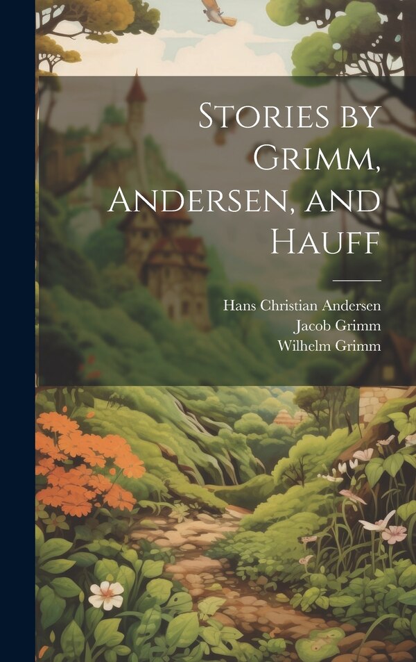 Stories by Grimm Andersen and Hauff by Hans Christian Andersen, Hardcover | Indigo Chapters