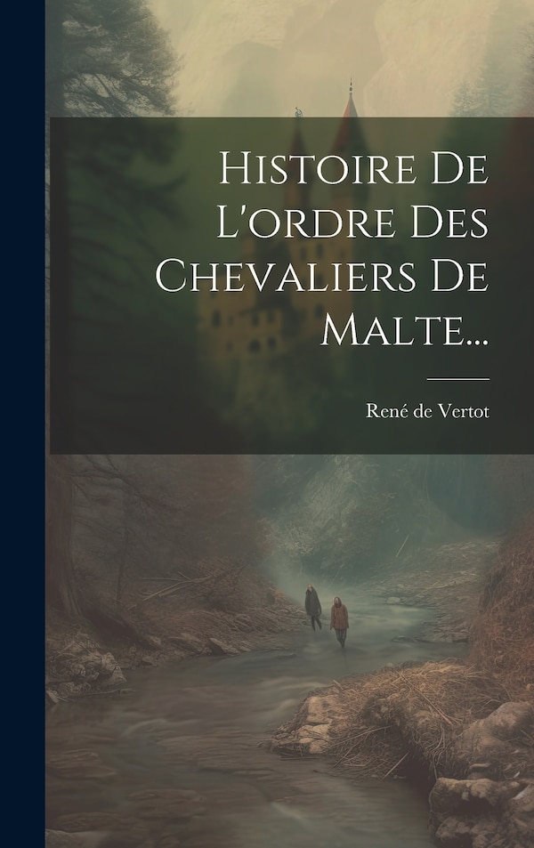 Histoire De L'ordre Des Chevaliers De Malte. by René De Vertot, Hardcover | Indigo Chapters