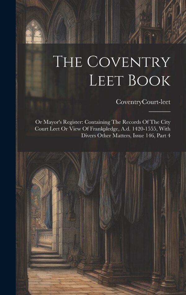 The Coventry Leet Book by Coventry (England) Court-Leet, Hardcover | Indigo Chapters