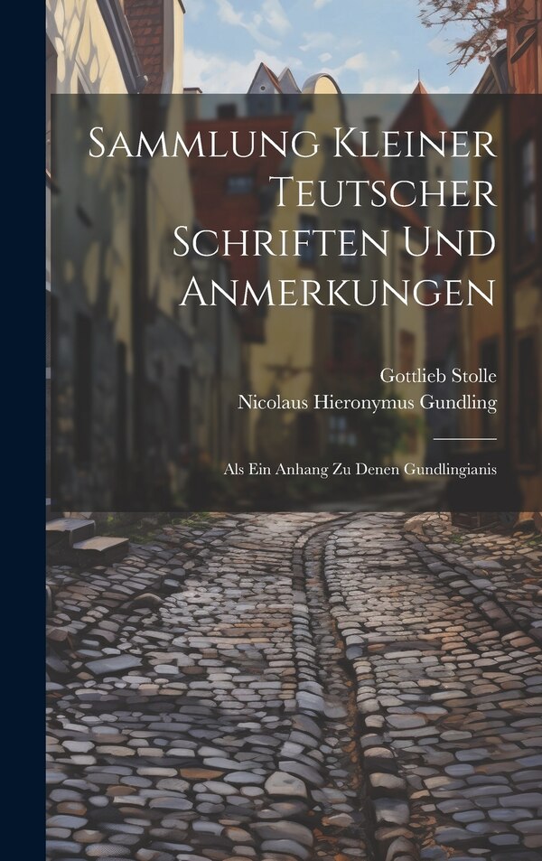 Sammlung Kleiner Teutscher Schriften Und Anmerkungen by Nicolaus Hieronymus Gundling, Hardcover | Indigo Chapters